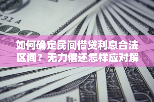 济南如何确定民间借贷利息合法区间？无力偿还怎样应对解决法门？