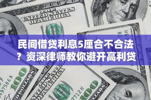 济南民间借贷利息5厘合不合法？资深律师教你避开高利贷陷阱