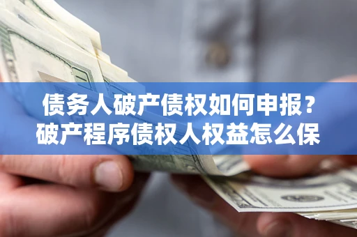 济南债务人破产债权如何申报？破产程序债权人权益怎么保障？