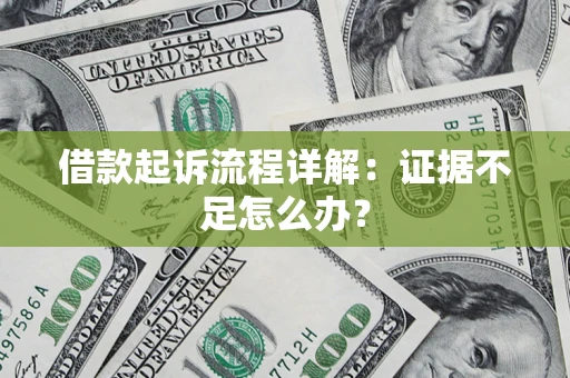 济南借款起诉流程详解：证据不足怎么办？