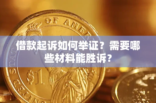济南借款起诉如何举证？需要哪些材料能胜诉？