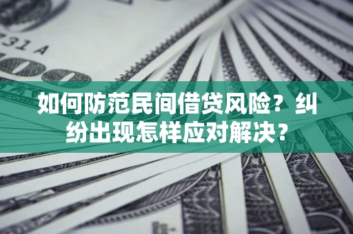 济南如何防范民间借贷风险？纠纷出现怎样应对解决？