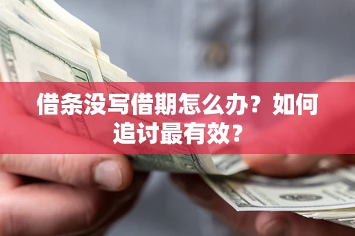 济南借条没写借期怎么办？如何追讨最有效？