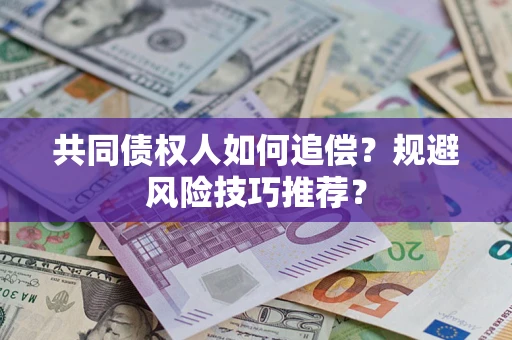 济南共同债权人如何追偿？规避风险技巧推荐？