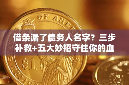 济南借条漏了债务人名字？三步补救+五大妙招守住你的血汗钱