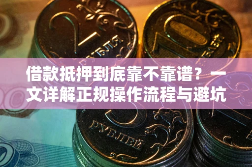 济南借款抵押到底靠不靠谱？一文详解正规操作流程与避坑指南