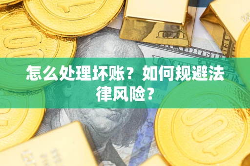 济南怎么处理坏账？如何规避法律风险？