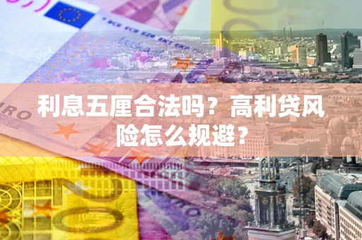 济南利息五厘合法吗？高利贷风险怎么规避？