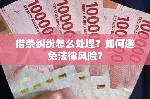 济南借条纠纷怎么处理？如何避免法律风险？